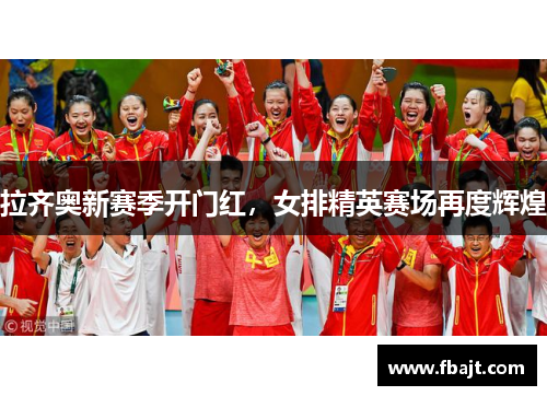 拉齐奥新赛季开门红，女排精英赛场再度辉煌