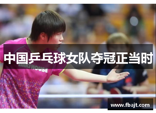 中国乒乓球女队夺冠正当时
