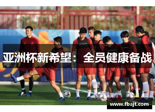 亚洲杯新希望：全员健康备战