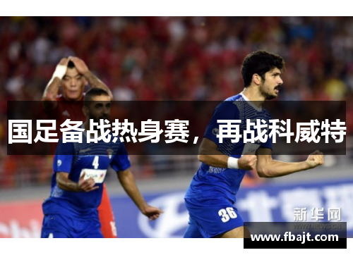 国足备战热身赛，再战科威特