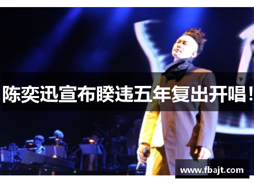 陈奕迅宣布睽违五年复出开唱！